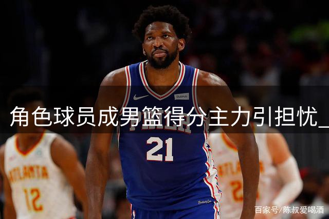 角色球员成男篮得分主力引担忧 麦穗丰：球队体系或存隐患